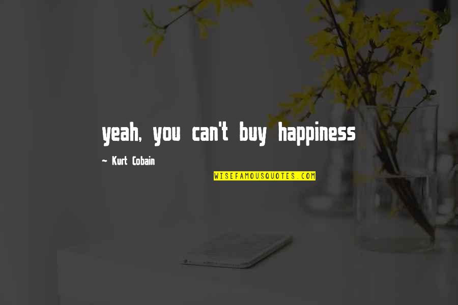 Endangered Elephant Quotes By Kurt Cobain: yeah, you can't buy happiness