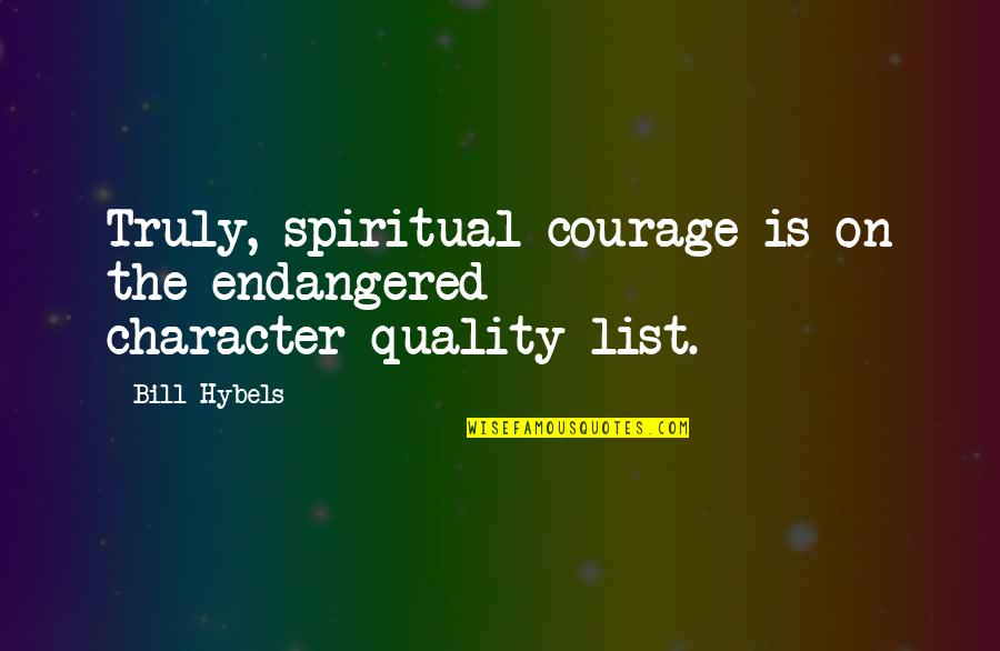 Endangered Quotes By Bill Hybels: Truly, spiritual courage is on the endangered character-quality