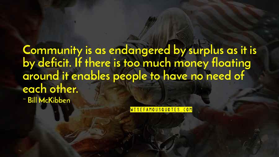 Endangered Quotes By Bill McKibben: Community is as endangered by surplus as it