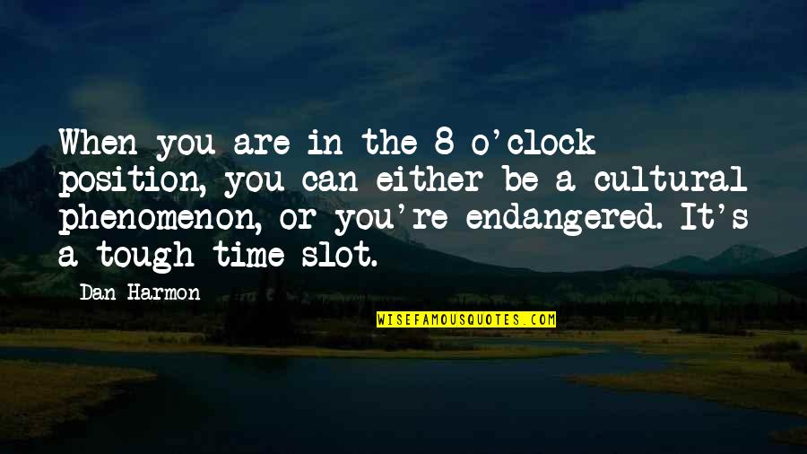 Endangered Quotes By Dan Harmon: When you are in the 8 o'clock position,