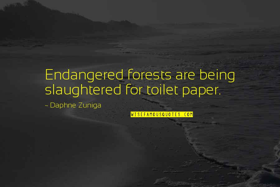 Endangered Quotes By Daphne Zuniga: Endangered forests are being slaughtered for toilet paper.