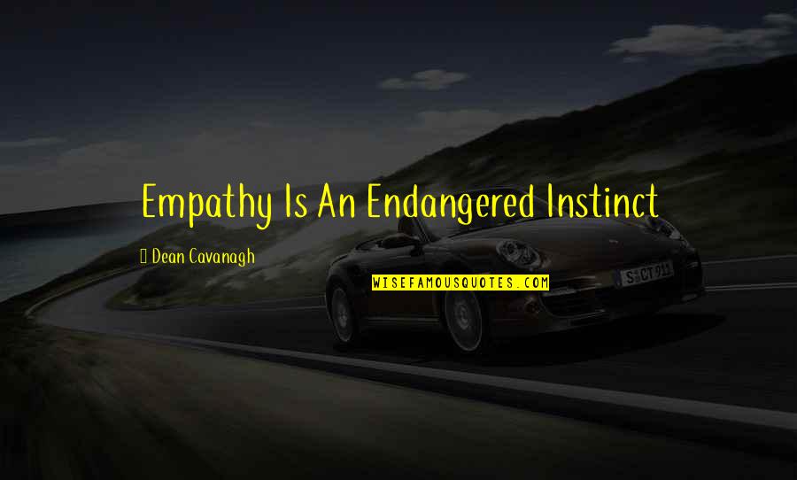 Endangered Quotes By Dean Cavanagh: Empathy Is An Endangered Instinct