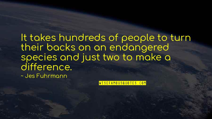 Endangered Quotes By Jes Fuhrmann: It takes hundreds of people to turn their