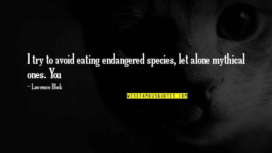 Endangered Quotes By Lawrence Block: I try to avoid eating endangered species, let
