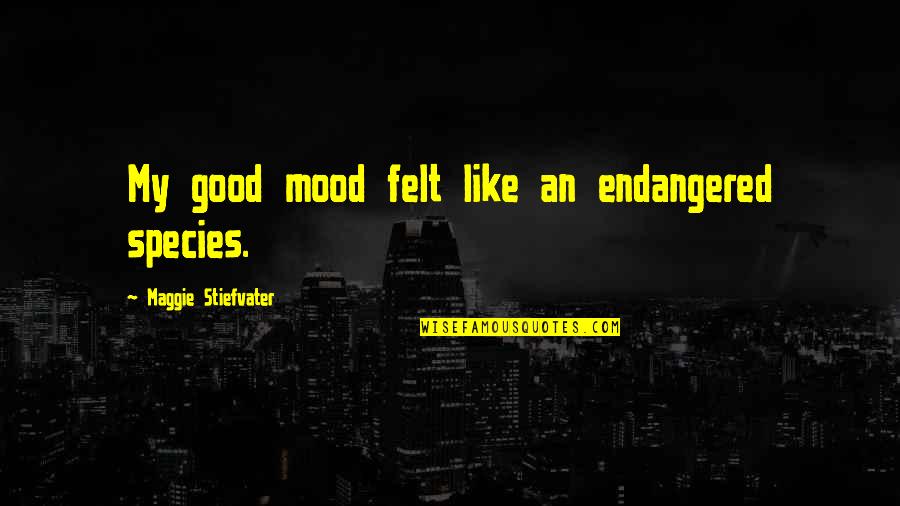 Endangered Quotes By Maggie Stiefvater: My good mood felt like an endangered species.