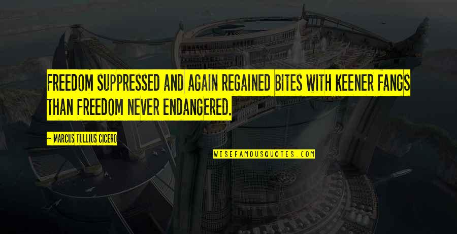 Endangered Quotes By Marcus Tullius Cicero: Freedom suppressed and again regained bites with keener