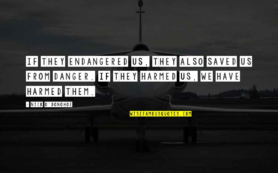 Endangered Quotes By Nick O'Donohoe: If they endangered us, they also saved us
