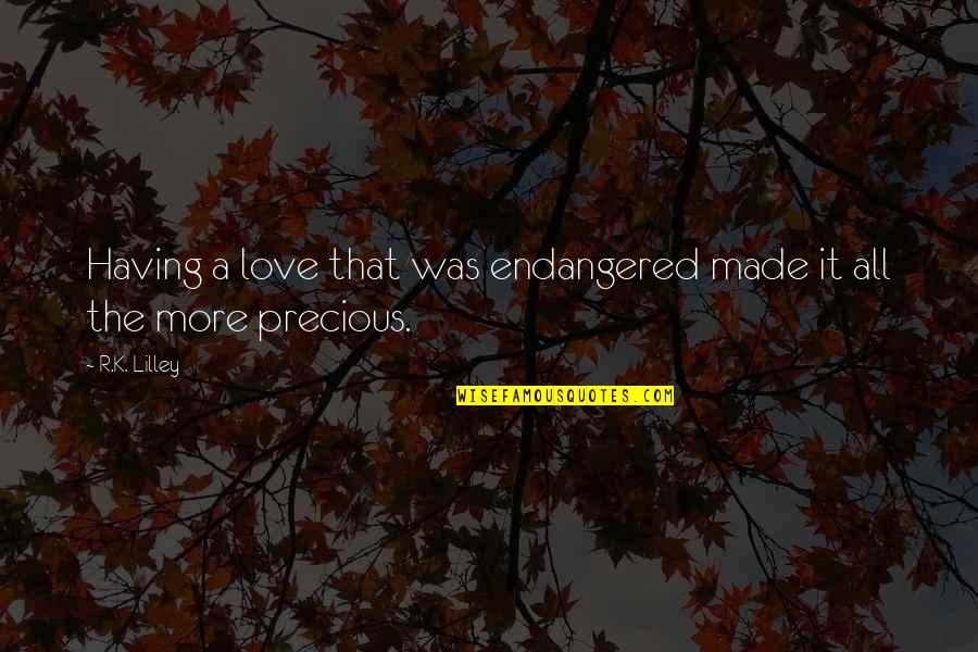 Endangered Quotes By R.K. Lilley: Having a love that was endangered made it