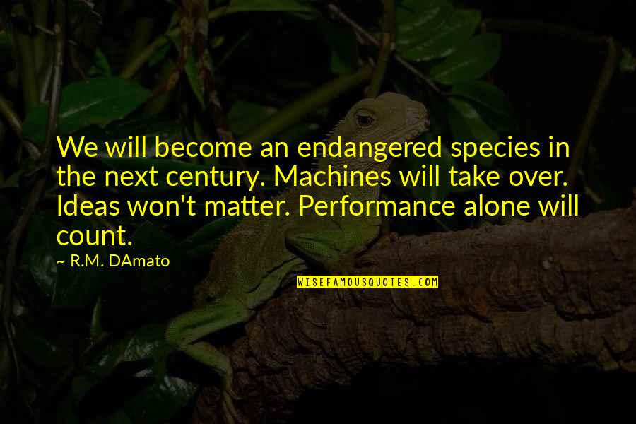 Endangered Quotes By R.M. DAmato: We will become an endangered species in the