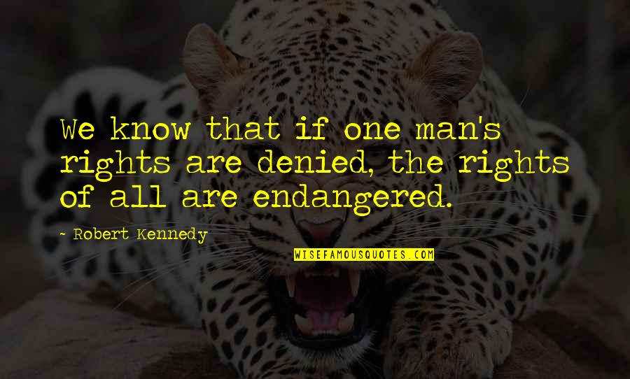 Endangered Quotes By Robert Kennedy: We know that if one man's rights are