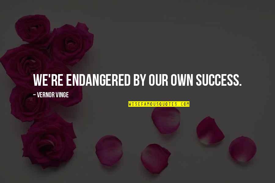 Endangered Quotes By Vernor Vinge: We're endangered by our own success.