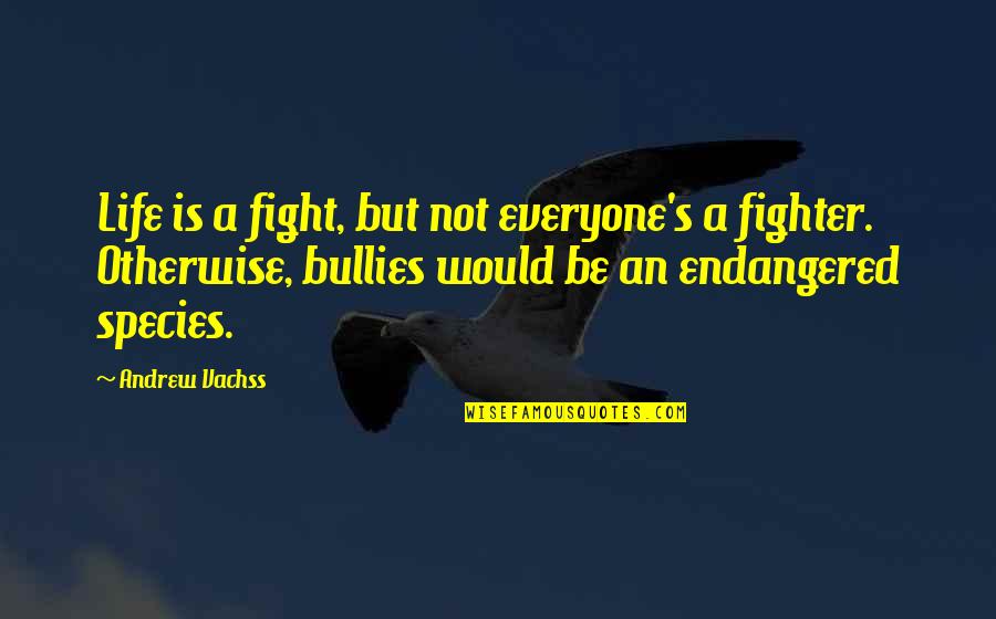 Endangered Species Quotes By Andrew Vachss: Life is a fight, but not everyone's a Endangered Species Quotes By Andrew Vachss: Life is a fight, but not everyone's a