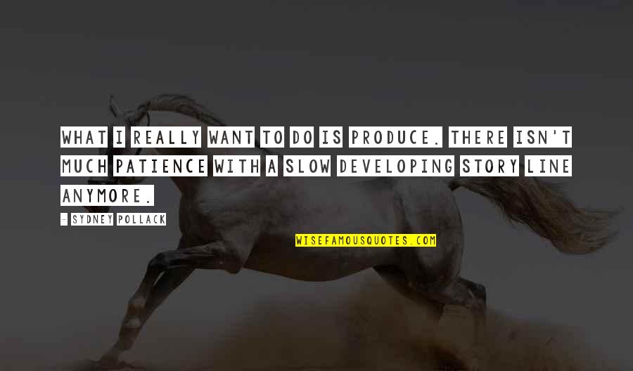 Endangerers Quotes By Sydney Pollack: What I really want to do is produce. Endangerers Quotes By Sydney Pollack: What I really want to do is produce.
