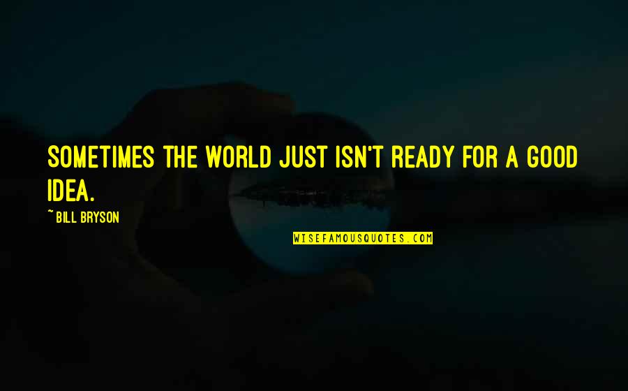 Endangers Quotes By Bill Bryson: Sometimes the world just isn't ready for a