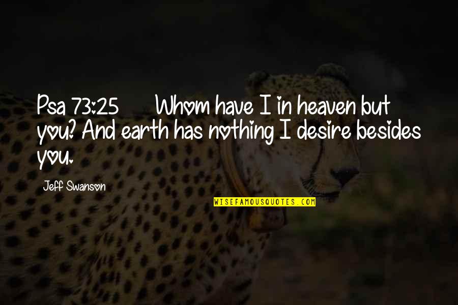 Endangers Quotes By Jeff Swanson: Psa 73:25 Whom have I in heaven but