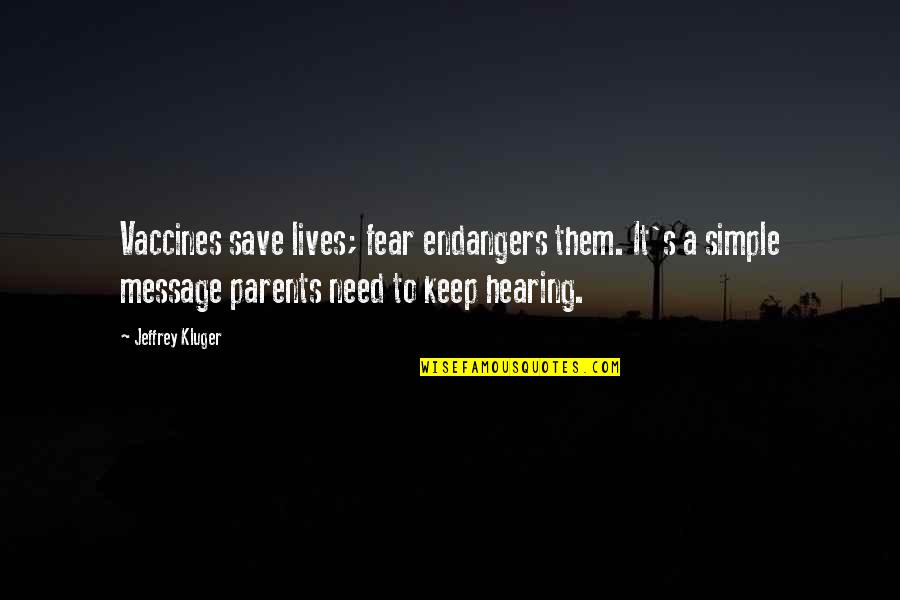 Endangers Quotes By Jeffrey Kluger: Vaccines save lives; fear endangers them. It's a