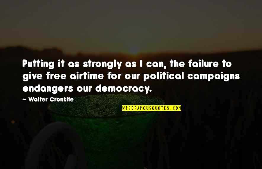 Endangers Quotes By Walter Cronkite: Putting it as strongly as I can, the