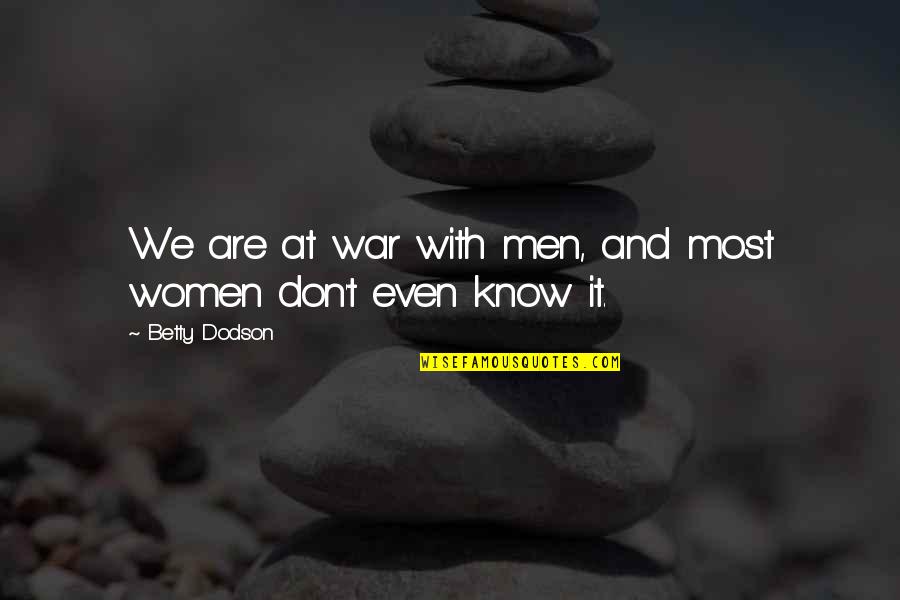 Endara Galimany Quotes By Betty Dodson: We are at war with men, and most Endara Galimany Quotes By Betty Dodson: We are at war with men, and most