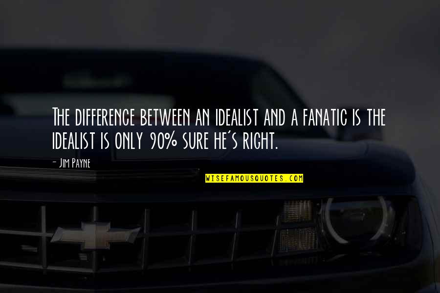 Endara Galimany Quotes By Jim Payne: The difference between an idealist and a fanatic Endara Galimany Quotes By Jim Payne: The difference between an idealist and a fanatic
