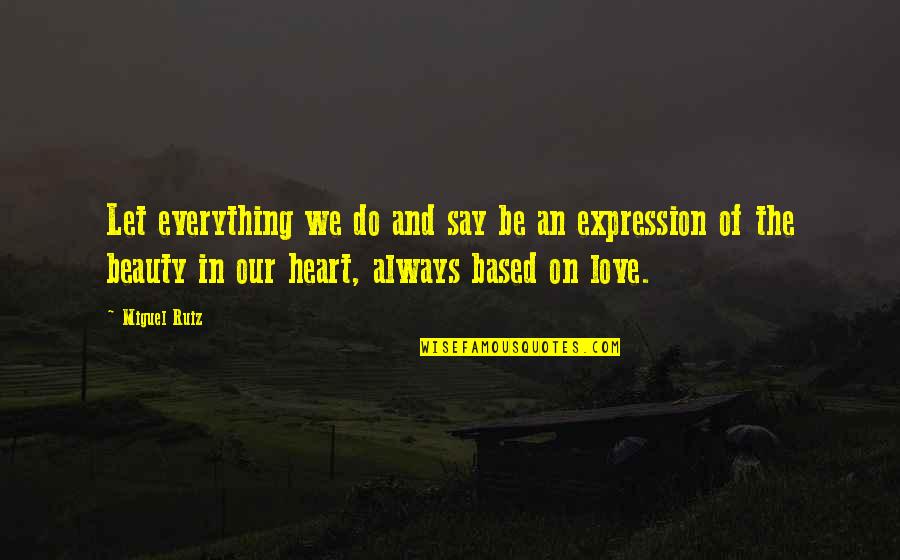 Endarkenment Quotes By Miguel Ruiz: Let everything we do and say be an