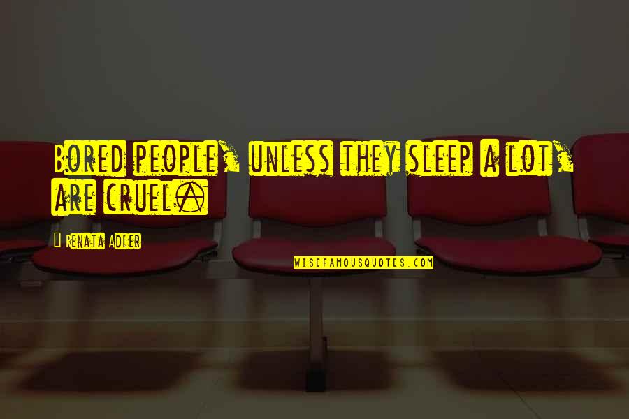 Endarkenment Quotes By Renata Adler: Bored people, unless they sleep a lot, are