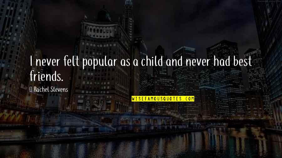 Endaya Cove Quotes By Rachel Stevens: I never felt popular as a child and Endaya Cove Quotes By Rachel Stevens: I never felt popular as a child and