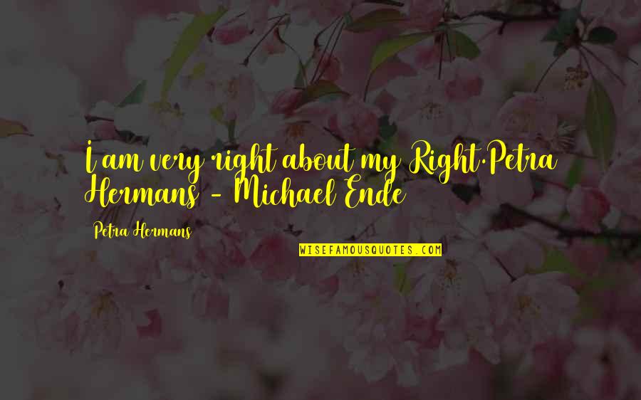 Ende Quotes By Petra Hermans: I am very right about my Right.Petra Hermans
