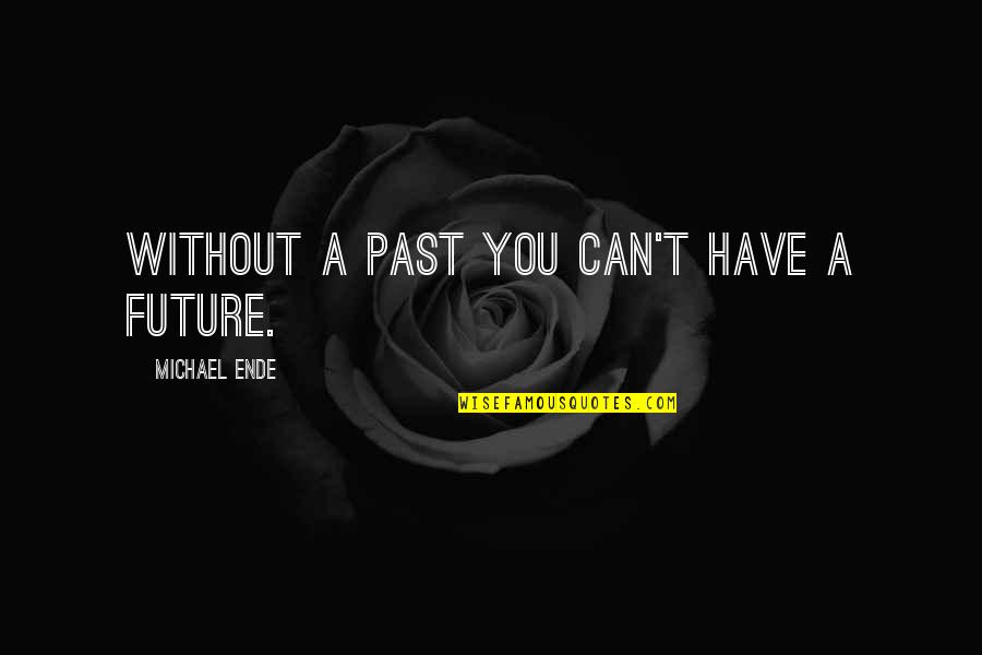 Ende Story Quotes By Michael Ende: Without a past you can't have a future.