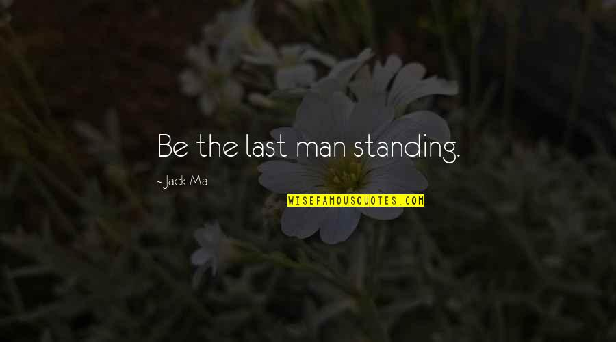 Endear'd Quotes By Jack Ma: Be the last man standing.