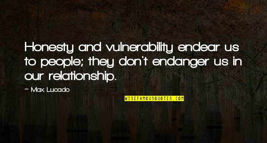 Endear'd Quotes By Max Lucado: Honesty and vulnerability endear us to people; they