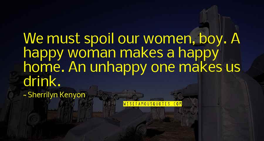 Endear'd Quotes By Sherrilyn Kenyon: We must spoil our women, boy. A happy