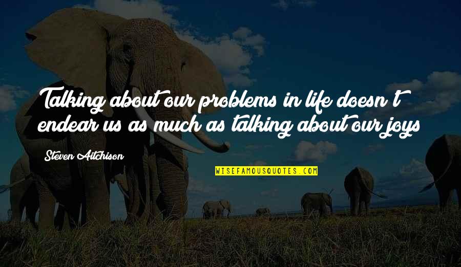 Endear'd Quotes By Steven Aitchison: Talking about our problems in life doesn't endear