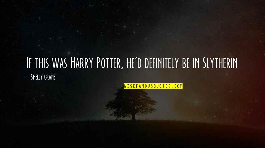 Endeared Synonym Quotes By Shelly Crane: If this was Harry Potter, he'd definitely be Endeared Synonym Quotes By Shelly Crane: If this was Harry Potter, he'd definitely be