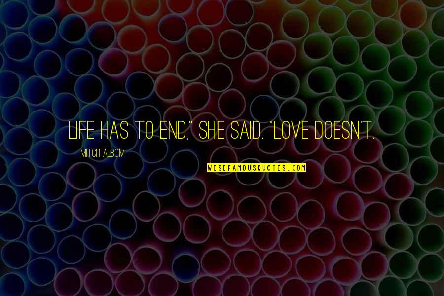 Endearing Mother Quotes By Mitch Albom: Life has to end," she said. "Love doesn't. Endearing Mother Quotes By Mitch Albom: Life has to end," she said. "Love doesn't.