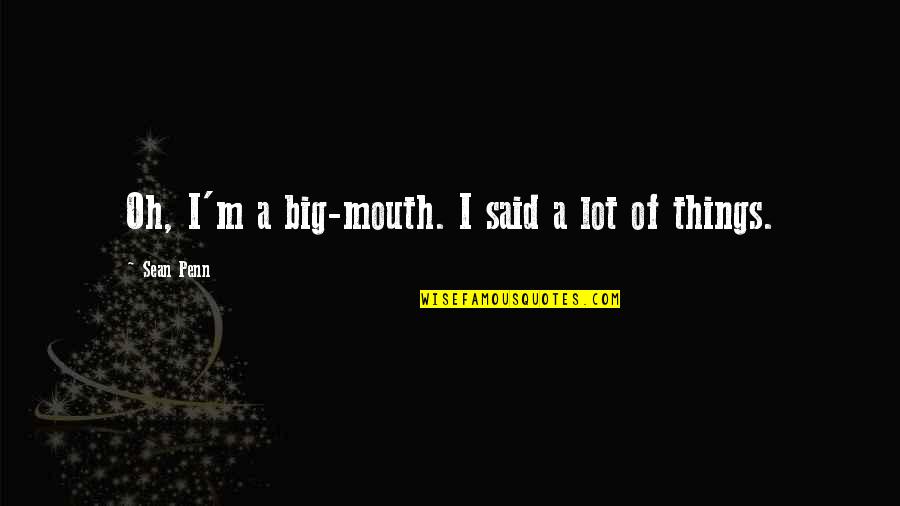 Endearing Mothers Quotes By Sean Penn: Oh, I'm a big-mouth. I said a lot