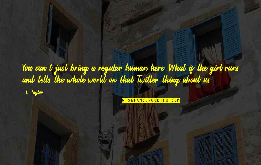 Endearing Movie Quotes By L. Taylor: You can't just bring a regular human here! Endearing Movie Quotes By L. Taylor: You can't just bring a regular human here!