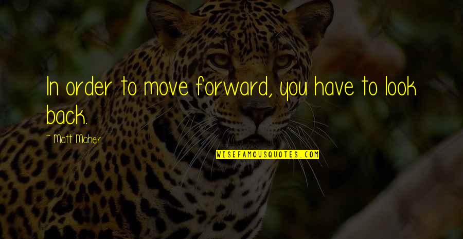 Endearing Movie Quotes By Matt Maher: In order to move forward, you have to Endearing Movie Quotes By Matt Maher: In order to move forward, you have to
