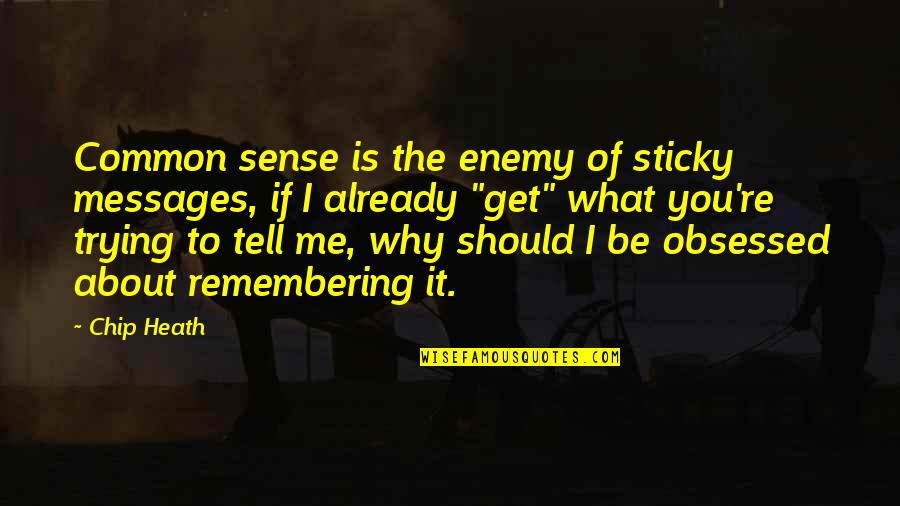Endearingly Quotes By Chip Heath: Common sense is the enemy of sticky messages,
