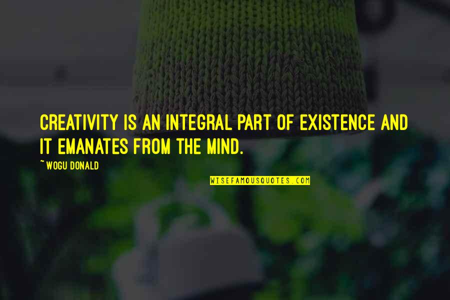 Endearingly Quotes By Wogu Donald: Creativity is an integral part of existence and