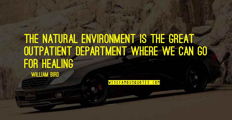 Endearments For Women Quotes By William Bird: The natural environment is the great outpatient department