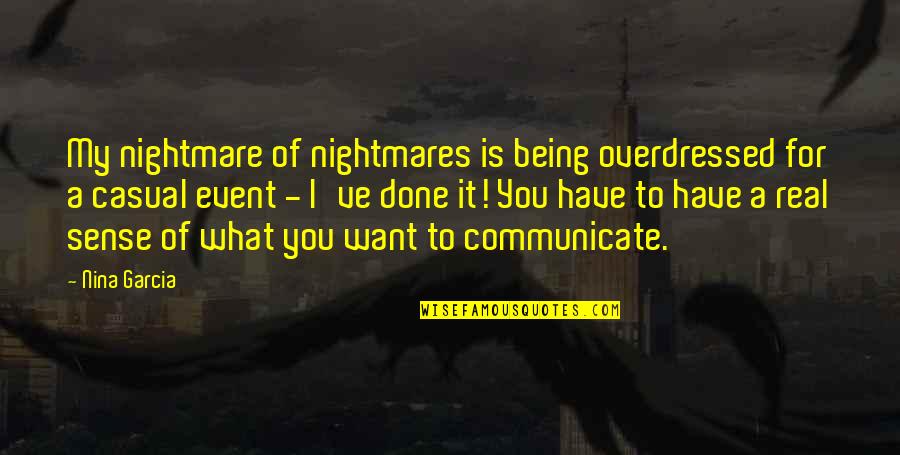 Endearments Quotes By Nina Garcia: My nightmare of nightmares is being overdressed for