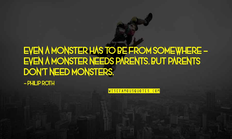 Endearments Quotes By Philip Roth: Even a monster has to be from somewhere