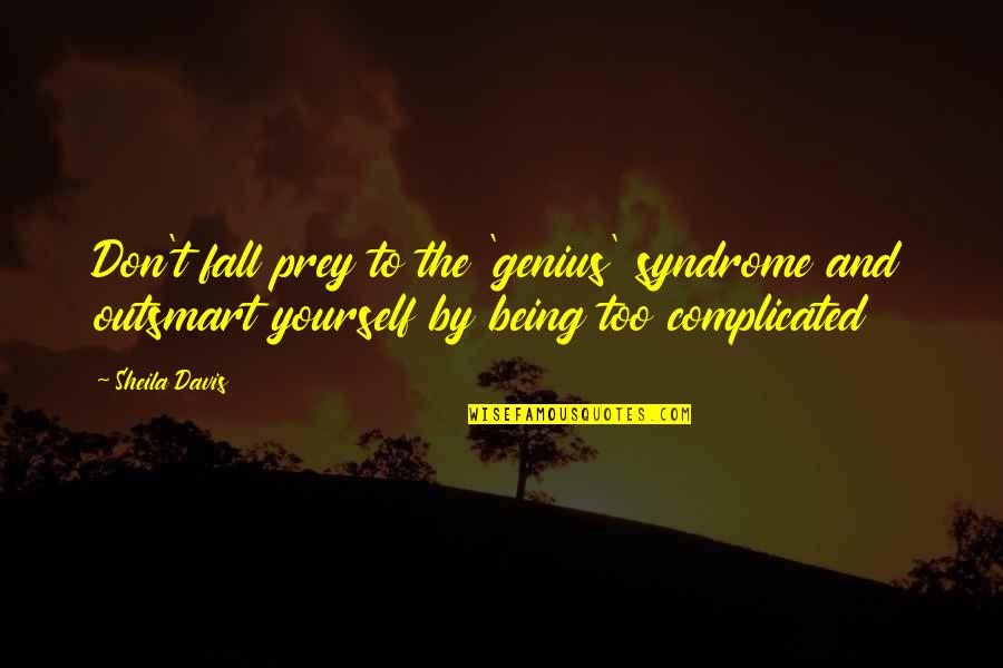 Endears Him To Me Quotes By Sheila Davis: Don't fall prey to the 'genius' syndrome and