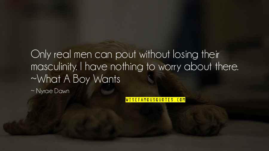 Endears Me Quotes By Nyrae Dawn: Only real men can pout without losing their
