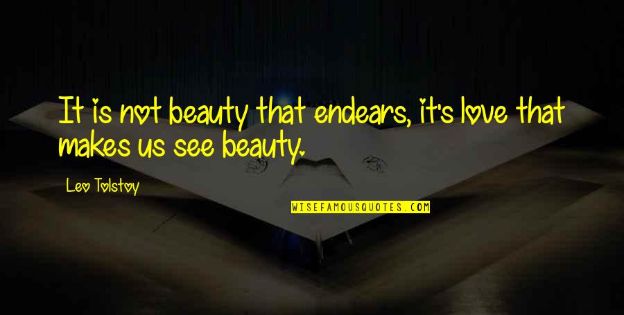 Endears Quotes By Leo Tolstoy: It is not beauty that endears, it's love