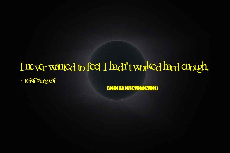 Endeavored Quotes By Kristi Yamaguchi: I never wanted to feel I hadn't worked Endeavored Quotes By Kristi Yamaguchi: I never wanted to feel I hadn't worked