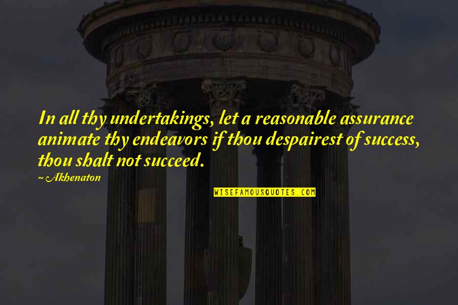 Endeavors Quotes By Akhenaton: In all thy undertakings, let a reasonable assurance