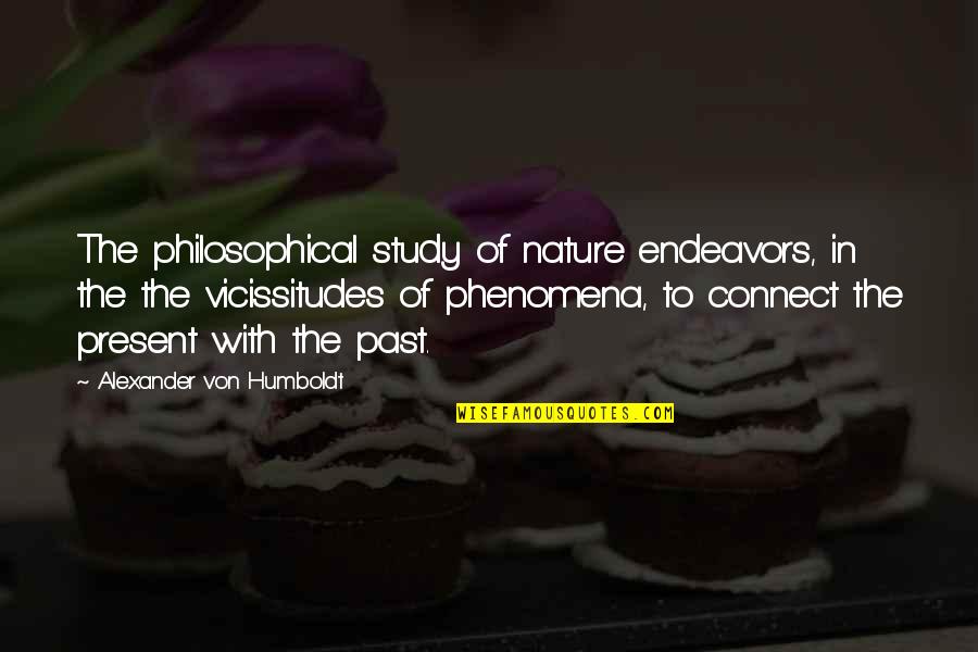 Endeavors Quotes By Alexander Von Humboldt: The philosophical study of nature endeavors, in the