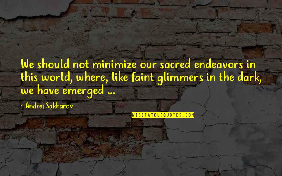 Endeavors Quotes By Andrei Sakharov: We should not minimize our sacred endeavors in