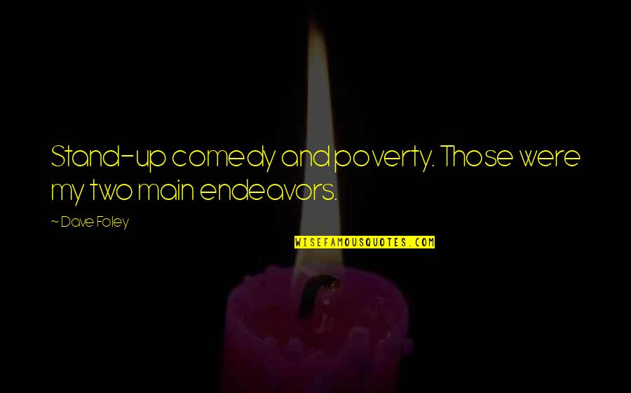 Endeavors Quotes By Dave Foley: Stand-up comedy and poverty. Those were my two